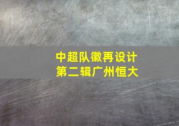 中超队徽再设计 第二辑广州恒大